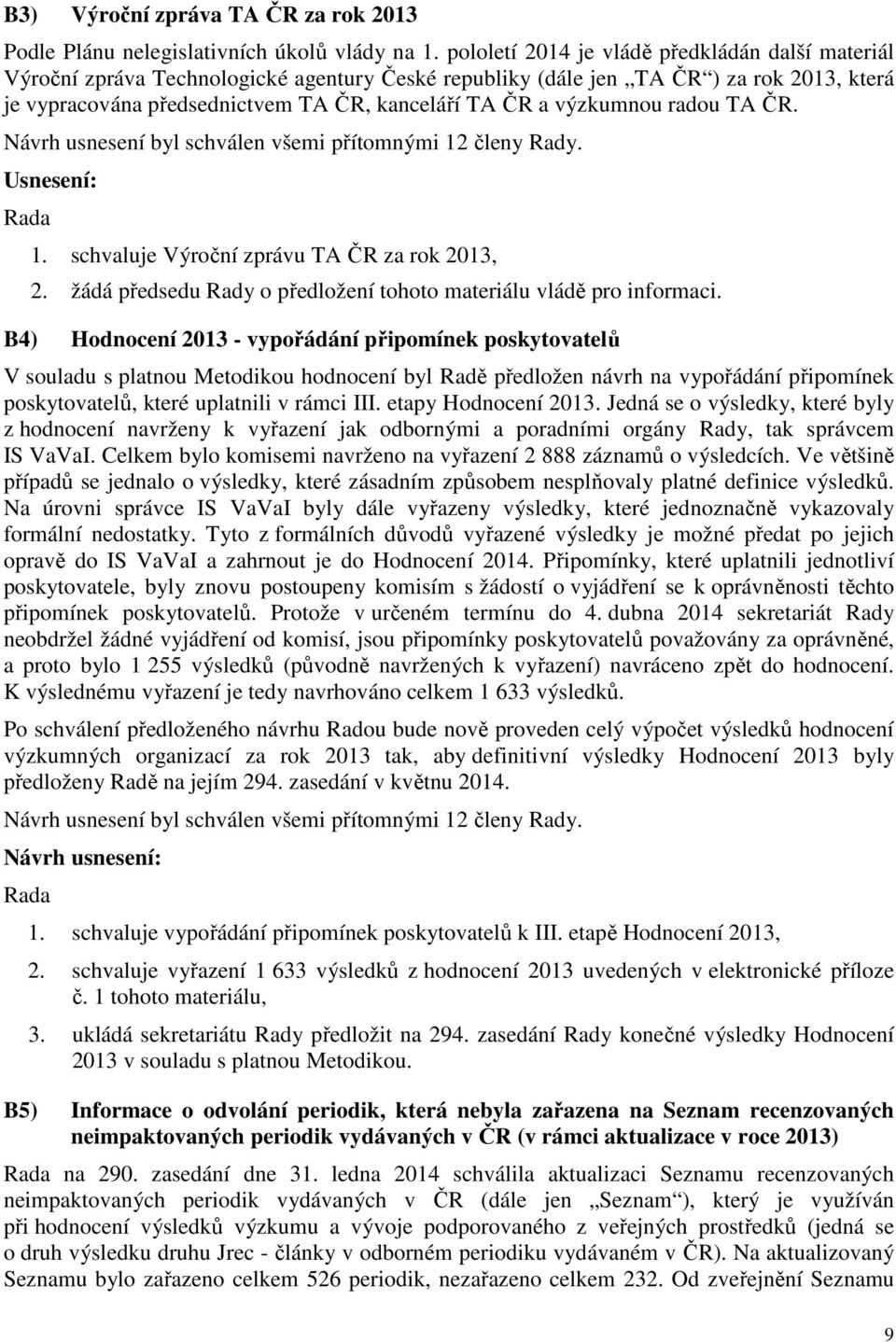 výzkumnou radou TA ČR. 1. schvaluje Výroční zprávu TA ČR za rok 2013, 2. žádá předsedu Rady o předložení tohoto materiálu vládě pro informaci.