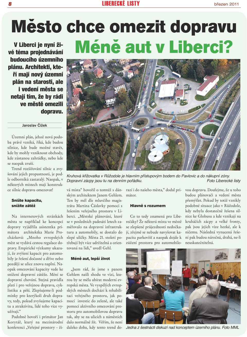 Jaroslav Čížek Územní plán, jehož nová podoba právě vzniká, říká, kde budou silnice, kde bude možné stavět, kde by mohly vzniknout obchody, kde zůstanou zahrádky, nebo kde se naopak zruší.