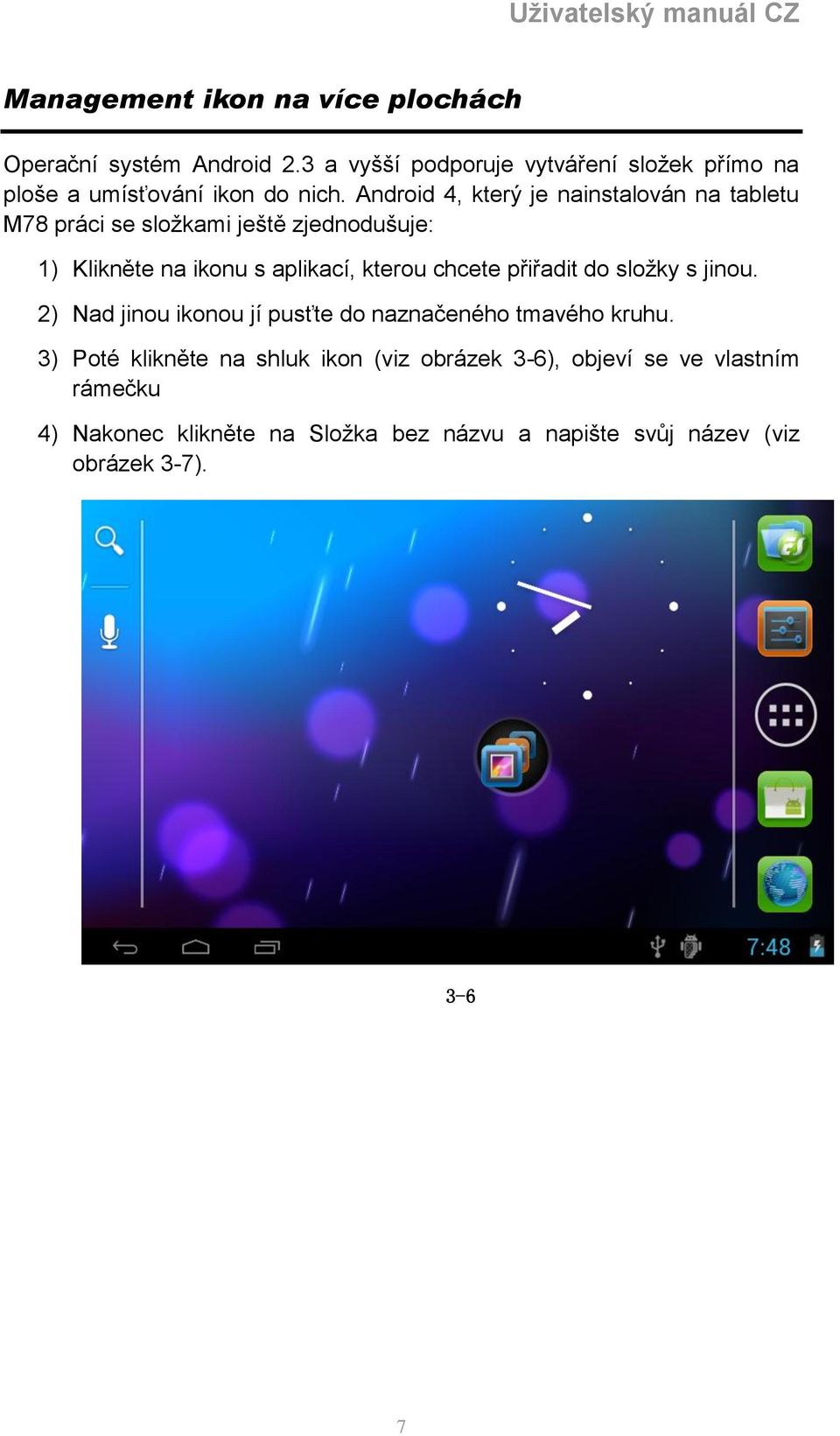 Android 4, který je nainstalován na tabletu M78 práci se složkami ještě zjednodušuje: 1) Klikněte na ikonu s aplikací, kterou chcete