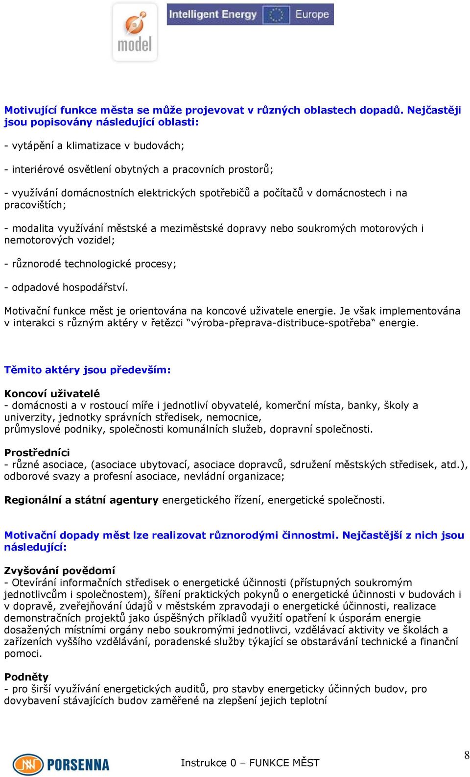 počítačů v domácnostech i na pracovištích; - modalita využívání městské a meziměstské dopravy nebo soukromých motorových i nemotorových vozidel; - různorodé technologické procesy; - odpadové