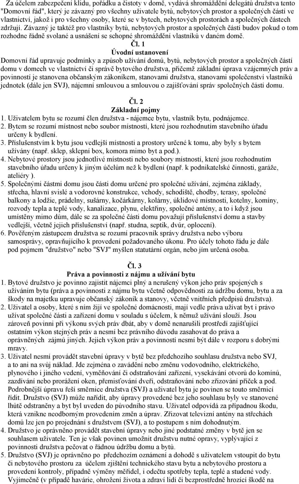 Závazný je taktéž pro vlastníky bytů, nebytových prostor a společných částí budov pokud o tom rozhodne řádně svolané a usnášení se schopné shromáždění vlastníků v daném domě. Čl.