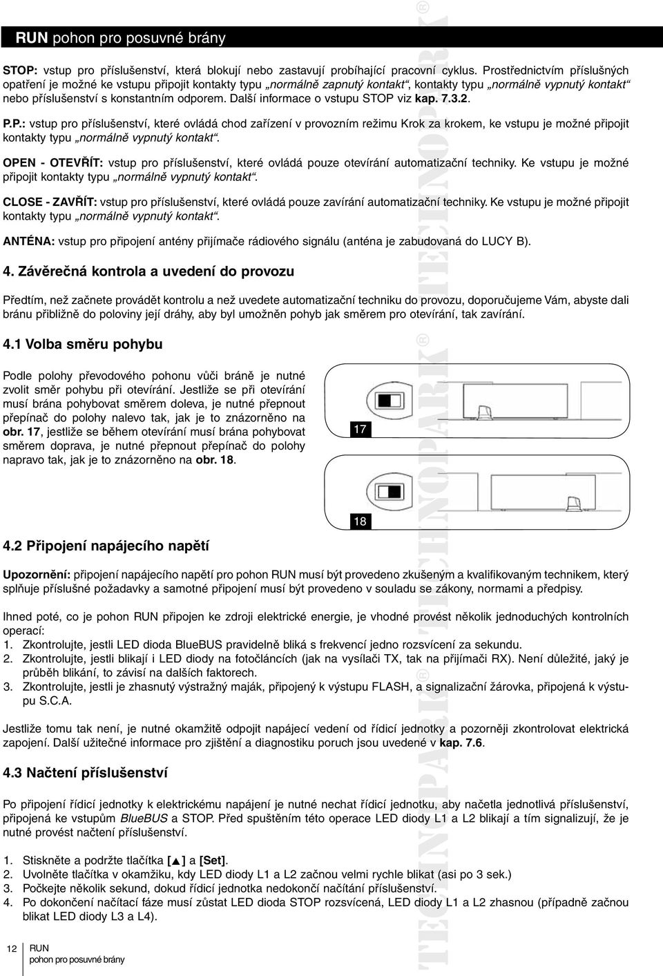 Další informace o vstupu STOP viz kap. 7.3.2. P.P.: vstup pro příslušenství, které ovládá chod zařízení v provozním režimu Krok za krokem, ke vstupu je možné připojit kontakty typu normálně vypnutý kontakt.