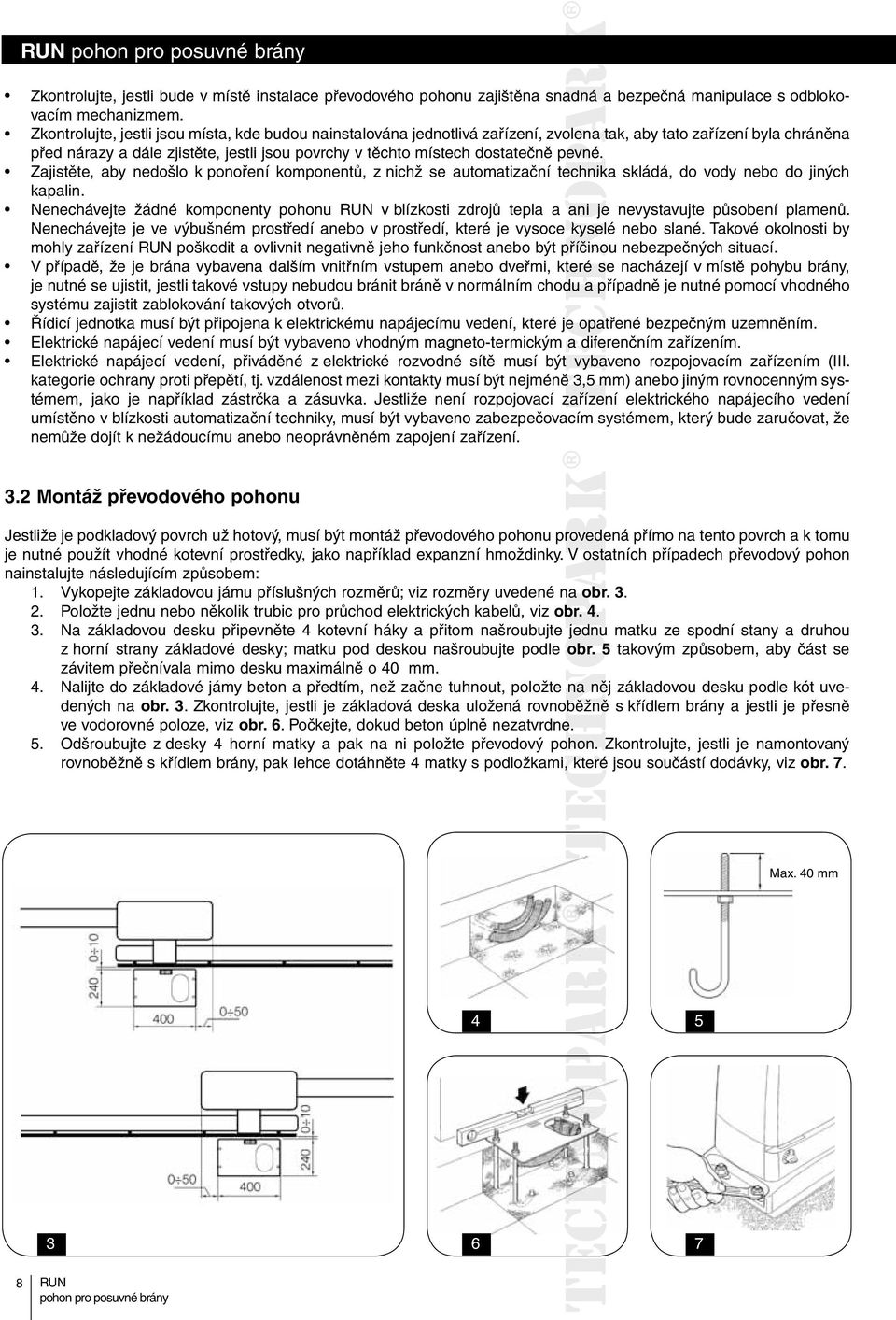 pevné. Zajistěte, aby nedošlo k ponoření komponentů, z nichž se automatizační technika skládá, do vody nebo do jiných kapalin.