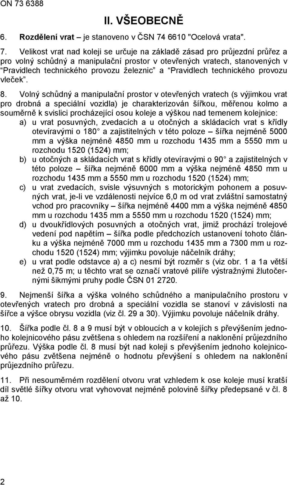 Velikost vrat nad koleji se určuje na základě zásad pro průjezdní průřez a pro volný schůdný a manipulační prostor v otevřených vratech, stanovených v Pravidlech technického provozu železnic a