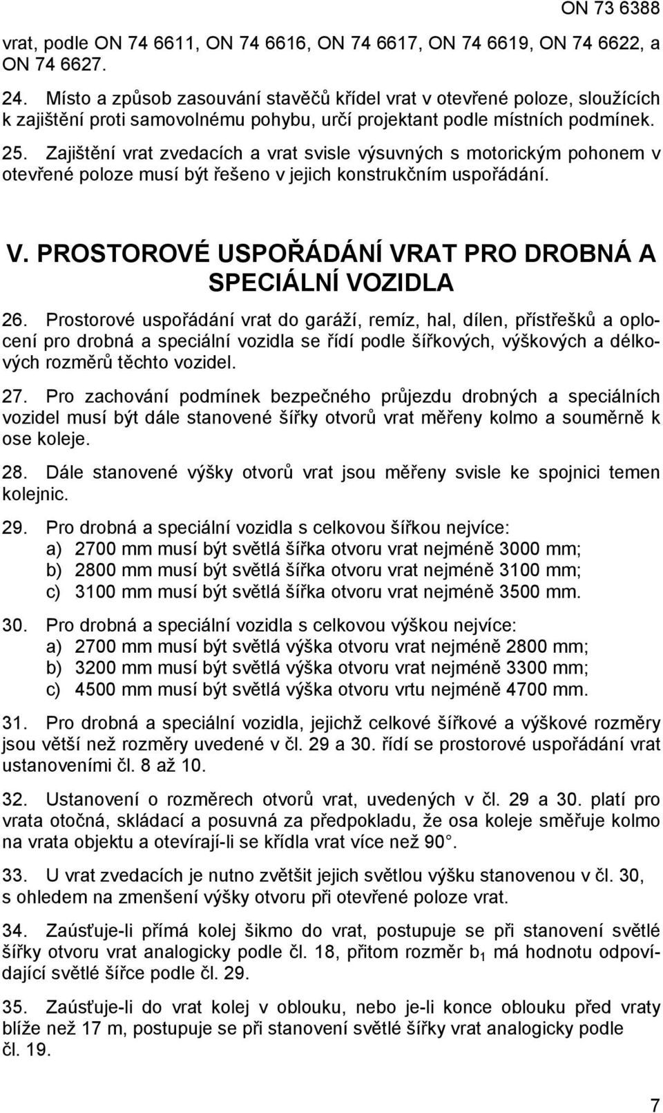 Zajištění vrat zvedacích a vrat svisle výsuvných s motorickým pohonem v otevřené poloze musí být řešeno v jejich konstrukčním uspořádání. V.