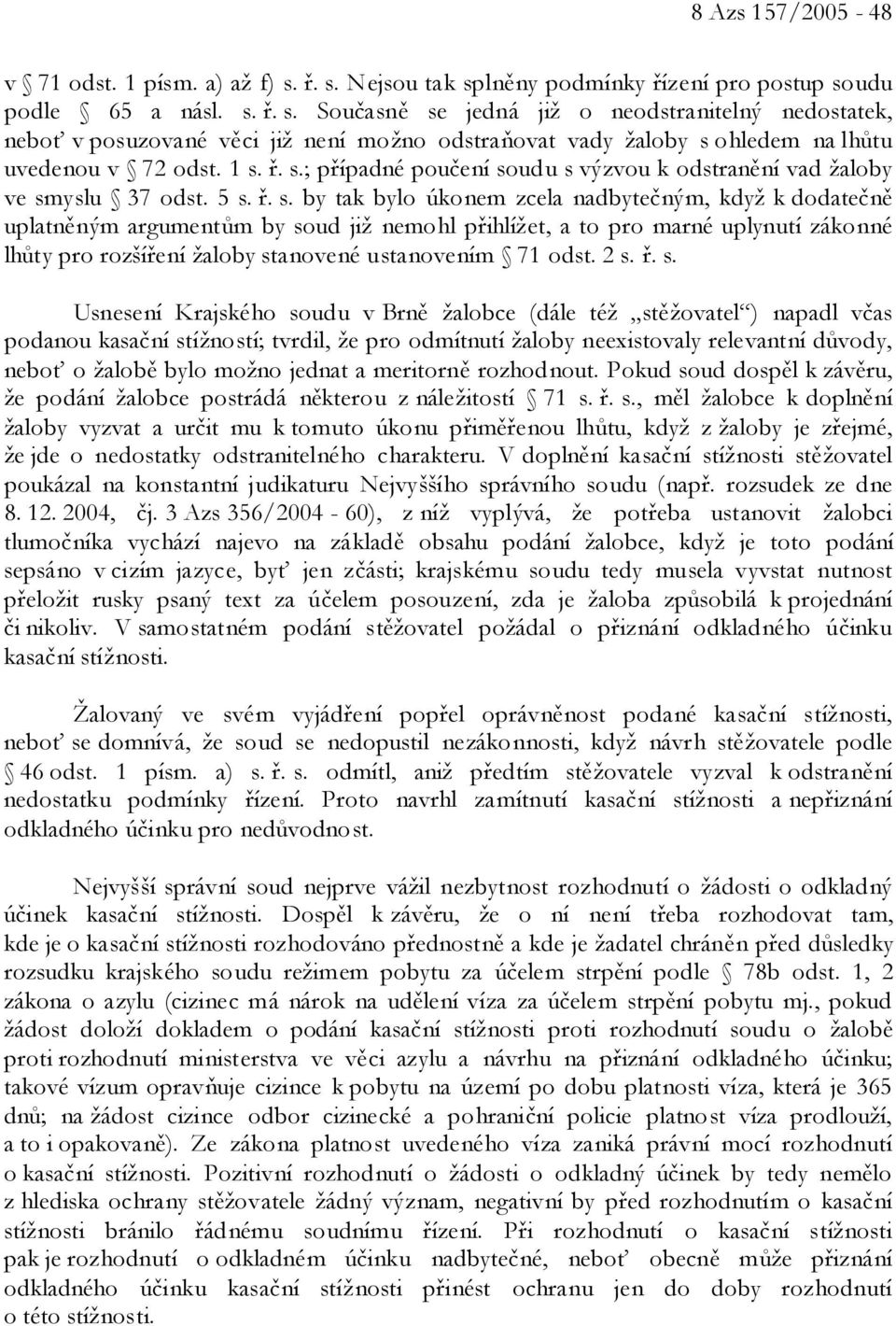 1 s. ř. s.; případné poučení soudu s výzvou k odstranění vad žaloby ve smyslu 37 odst. 5 s. ř. s. by tak bylo úkonem zcela nadbytečným, když k dodatečně uplatněným argumentům by soud již nemohl