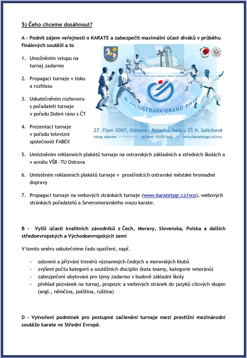 Umístněním reklamních plakátů turnaje na ostravských základních a středních školách a v areálu VŠB TU Ostrava 6.