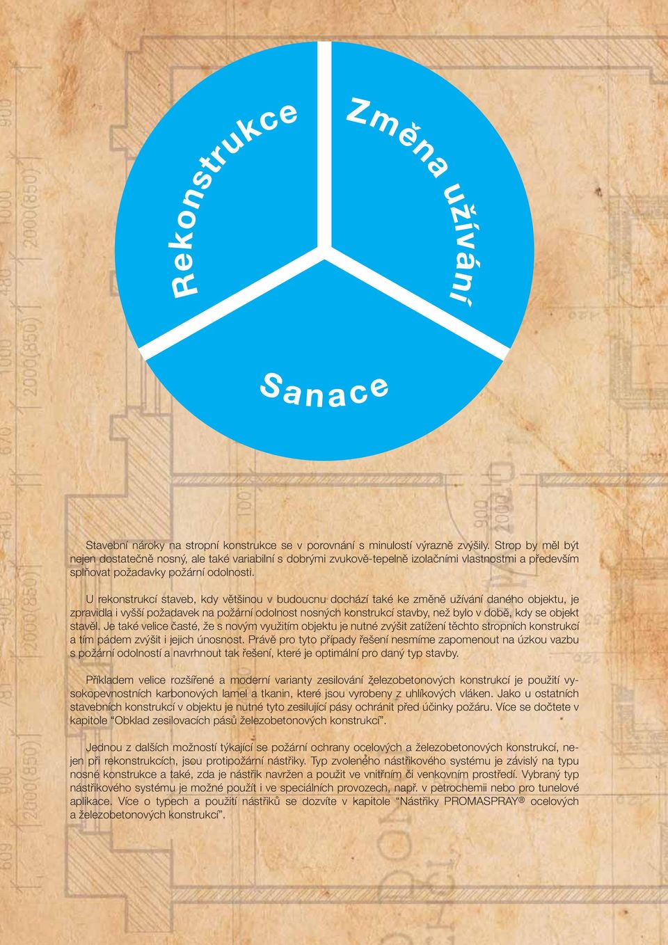 U rekonstrukcí staveb, kdy většinou v budoucnu dochází také ke změně užívání daného objektu, je zpravidla i vyšší požadavek na požární odolnost nosných konstrukcí stavby, než bylo v době, kdy se