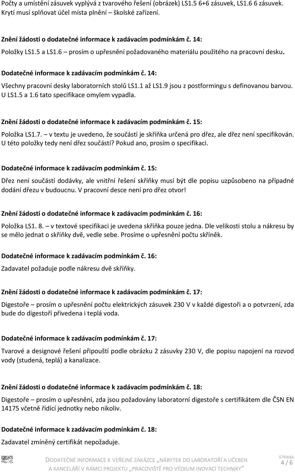 Dodatečné informace k zadávacím podmínkám č. 14: Všechny pracovní desky laboratorních stolů LS1.1 až LS1.9 jsou z postformingu s definovanou barvou. U LS1.5 a 1.6 tato specifikace omylem vypadla.