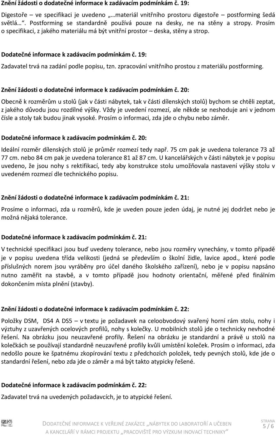 Dodatečné informace k zadávacím podmínkám č. 19: Zadavatel trvá na zadání podle popisu, tzn. zpracování vnitřního prostou z materiálu postforming.