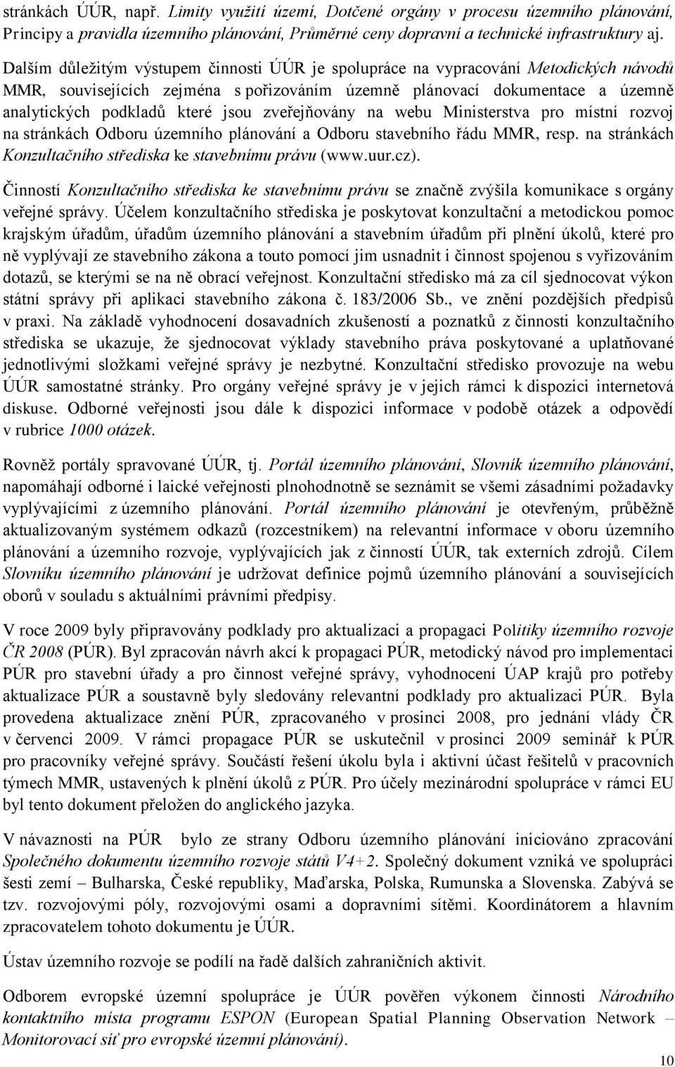 zveřejňovány na webu Ministerstva pro místní rozvoj na stránkách Odboru územního plánování a Odboru stavebního řádu MMR, resp. na stránkách Konzultačního střediska ke stavebnímu právu (www.uur.cz).