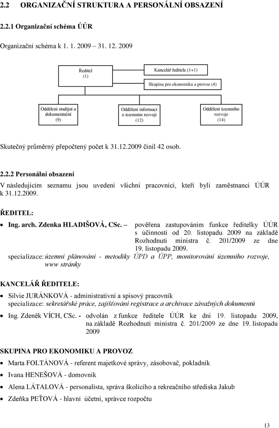 průměrný přepočtený počet k 31.12.2009 činil 42 osob. 2.2.2 Personální obsazení V následujícím seznamu jsou uvedeni všichni pracovníci, kteří byli zaměstnanci ÚÚR k 31.12.2009. ŘEDITEL: Ing. arch.