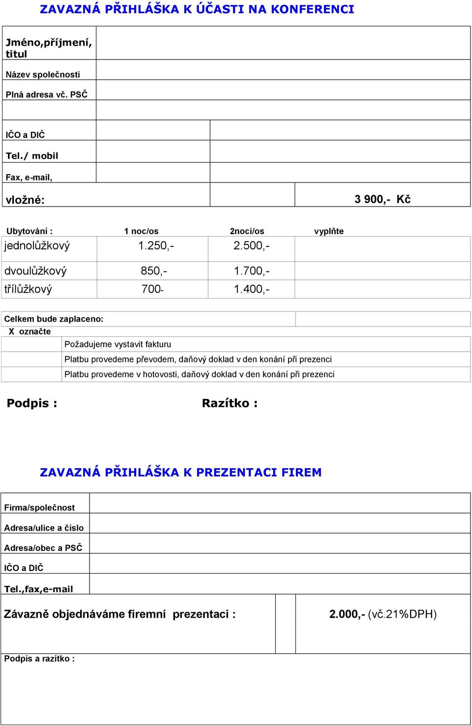 400,- Celkem bude zaplaceno: X označte Požadujeme vystavit fakturu Platbu provedeme převodem, daňový doklad v den konání při prezenci Platbu provedeme v hotovosti, daňový