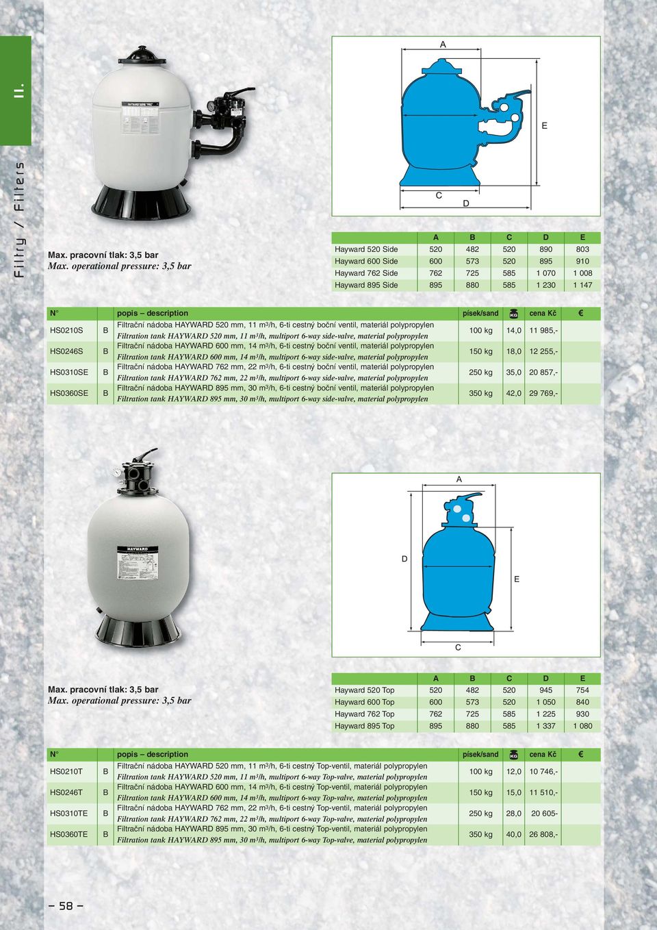 HS0210S B Filtrační nádoba HAYWARD 520 mm, 11 m3 /h, 6-ti cestný boční ventil, materiál polypropylen Filtration tank HAYWARD 520 mm, 11 m 3 /h, multiport 6-way side-valve, material polypropylen 100