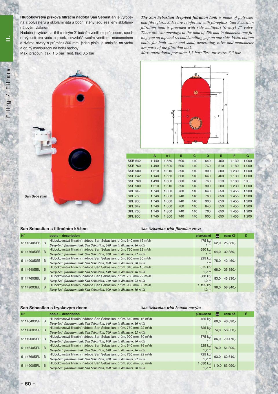 druhý manipulační na boku nádoby. Max. pracovní tlak: 1,5 bar; Test. tlak: 3,5 bar The San Sebastian deep-bed filtration tank is made of polyester and fibreglass. Sides are reinforced with fibreglass.