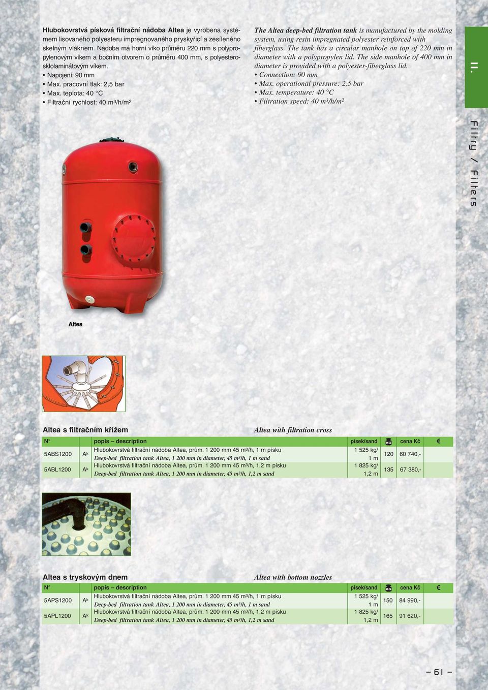 teplota: 40 C Filtrační rychlost: 40 m 3 /h/m 2 The Altea deep-bed filtration tank is manufactured by the molding system, using resin impregnated polyester reinforced with fiberglass.