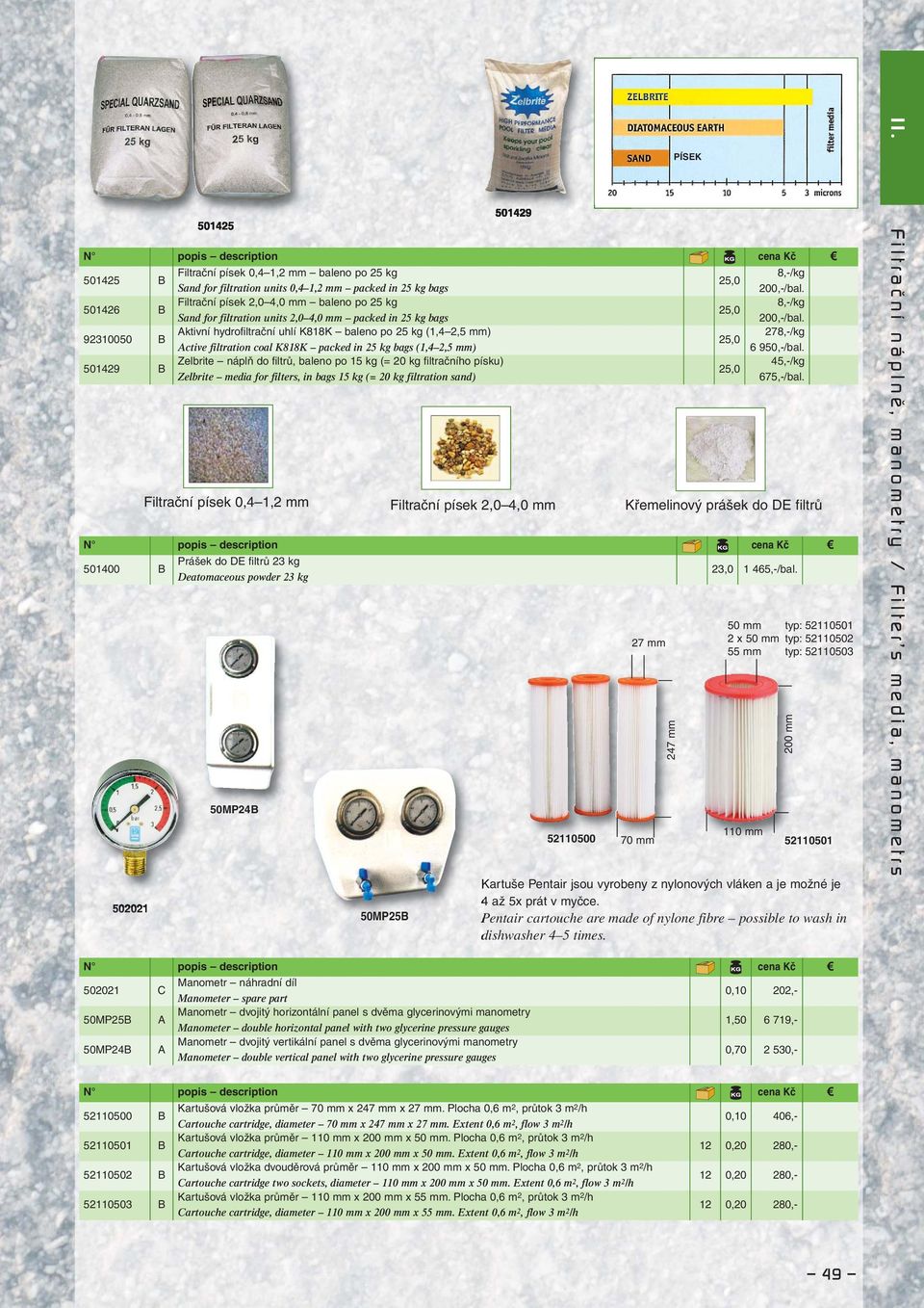 92310050 B Aktivní hydrofiltrační uhlí K818K baleno po 25 kg (1,4 2,5 mm) 278,-/kg 25,0 Active filtration coal K818K packed in 25 kg bags (1,4 2,5 mm) 6 950,-/bal.