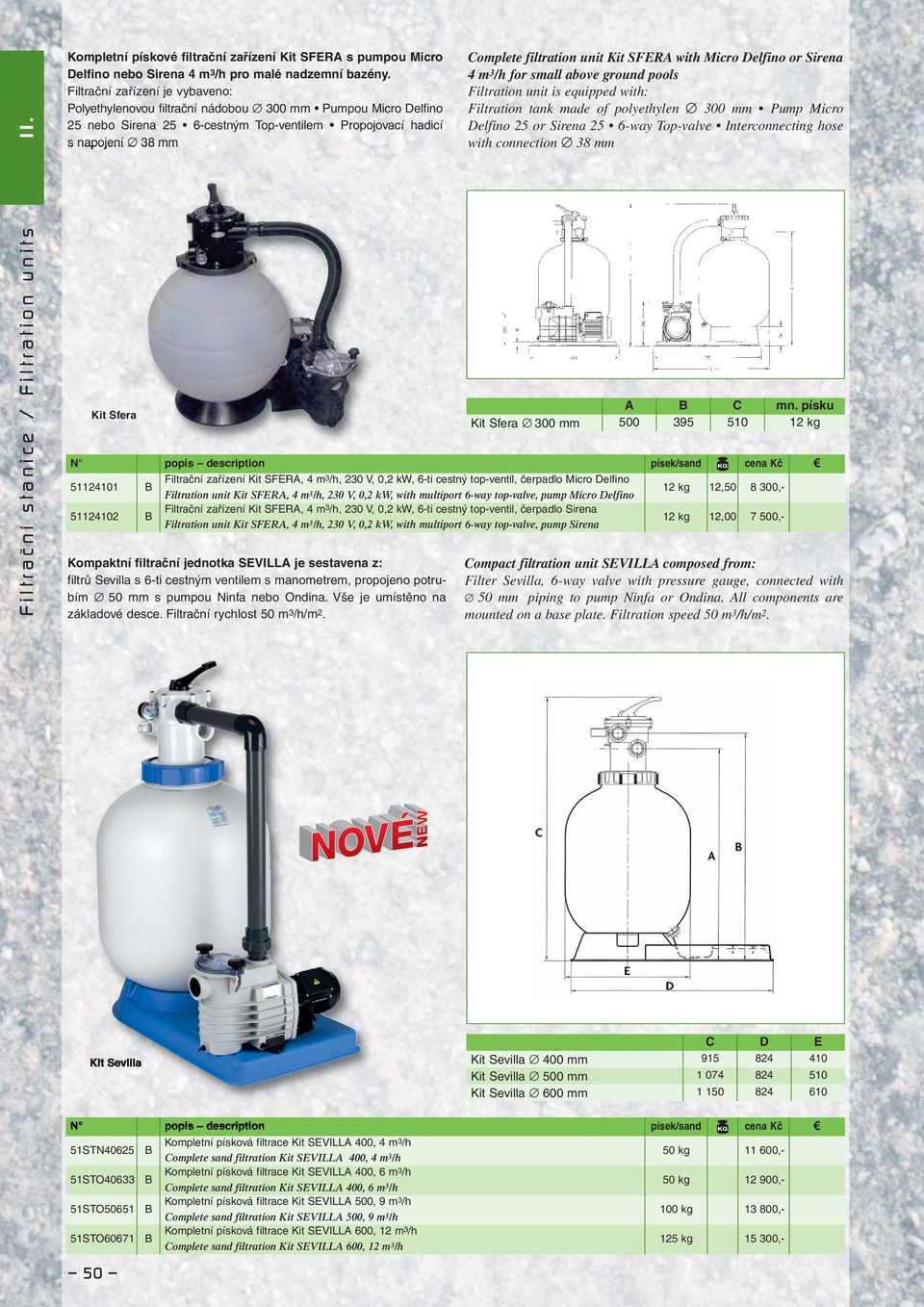 písku Kit Sfera 300 mm 500 395 510 12 kg 51124101 B Filtrační zařízení Kit SFERA, 4 m3 /h, 230 V, 0,2 kw, 6-ti cestný top-ventil, čerpadlo Micro Delfino Filtration unit Kit SFERA, 4 m 3 /h, 230 V,
