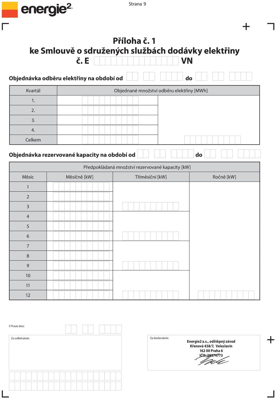 Celkem Objednávka rezervované kapacity na období od do Předpokládaná množství rezervované kapacity [kw] Měsíc Měsíčně [kw]