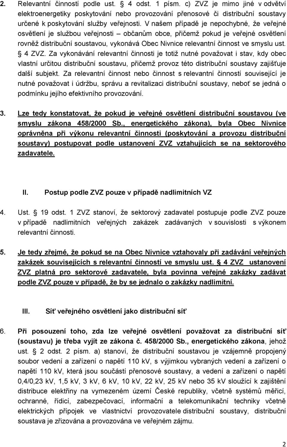 smyslu ust. 4 ZVZ. Za vykonávání relevantní činnosti je totiž nutné považovat i stav, kdy obec vlastní určitou distribuční soustavu, přičemž provoz této distribuční soustavy zajišťuje další subjekt.