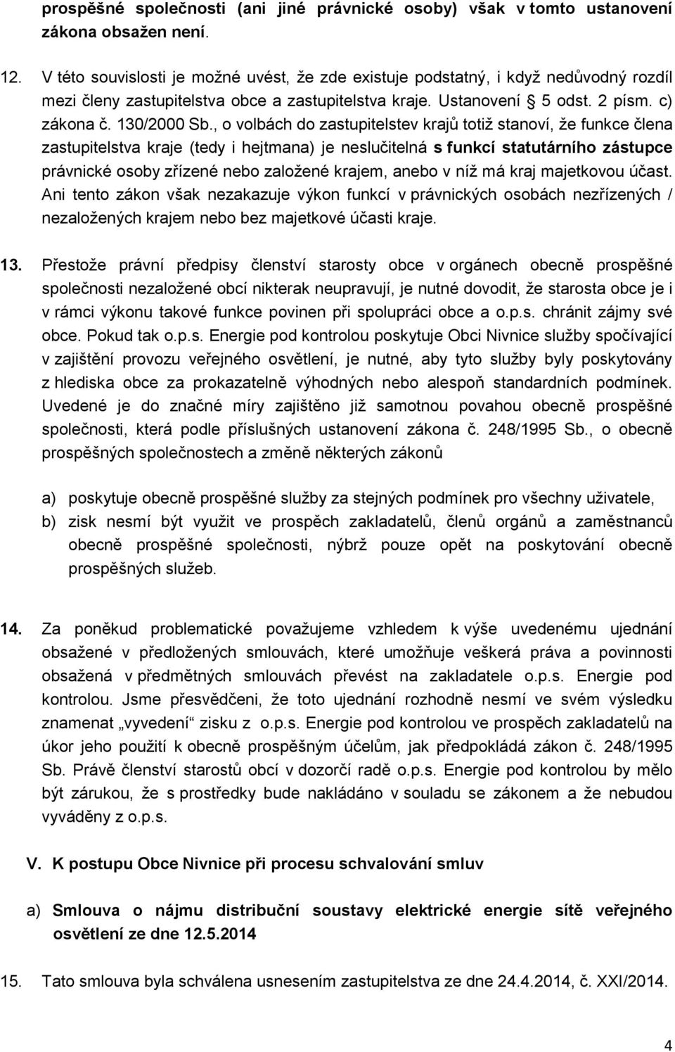 , o volbách do zastupitelstev krajů totiž stanoví, že funkce člena zastupitelstva kraje (tedy i hejtmana) je neslučitelná s funkcí statutárního zástupce právnické osoby zřízené nebo založené krajem,