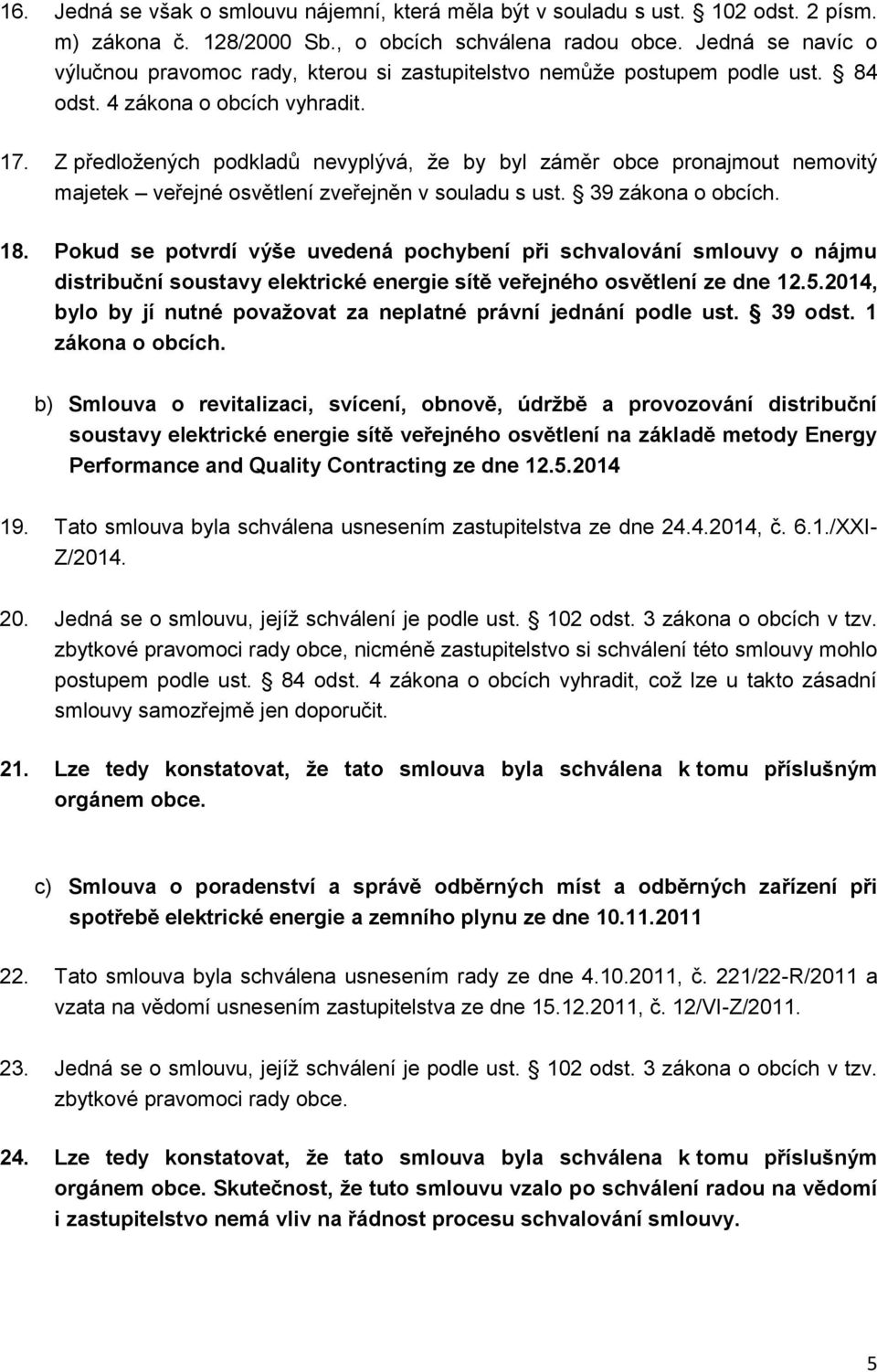 Z předložených podkladů nevyplývá, že by byl záměr obce pronajmout nemovitý majetek veřejné osvětlení zveřejněn v souladu s ust. 39 zákona o obcích. 18.