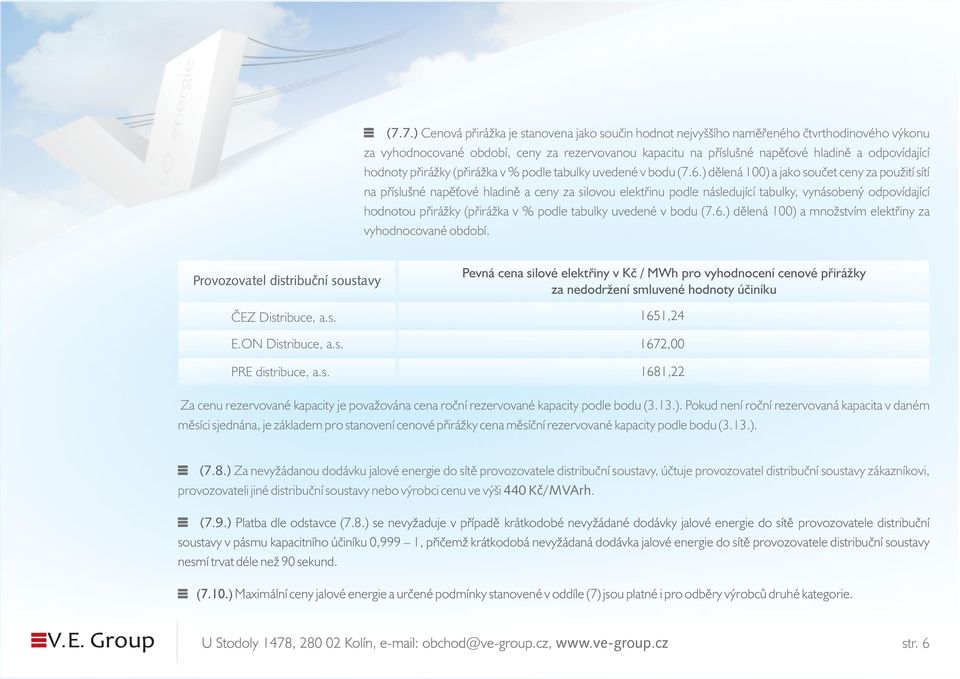 ) dělená 100) a jako součet ceny za použití sítí na příslušné napěťové hladině a ceny za silovou elektřinu podle následující tabulky, vynásobený odpovídající hodnotou přirážky (přirážka v % podle