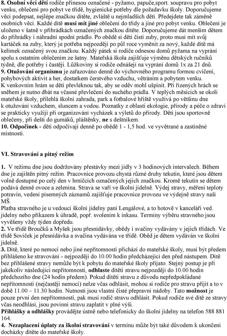 Oblečení je uloženo v šatně v přihrádkách označených značkou dítěte. Doporučujeme dát menším dětem do přihrádky i náhradní spodní prádlo.