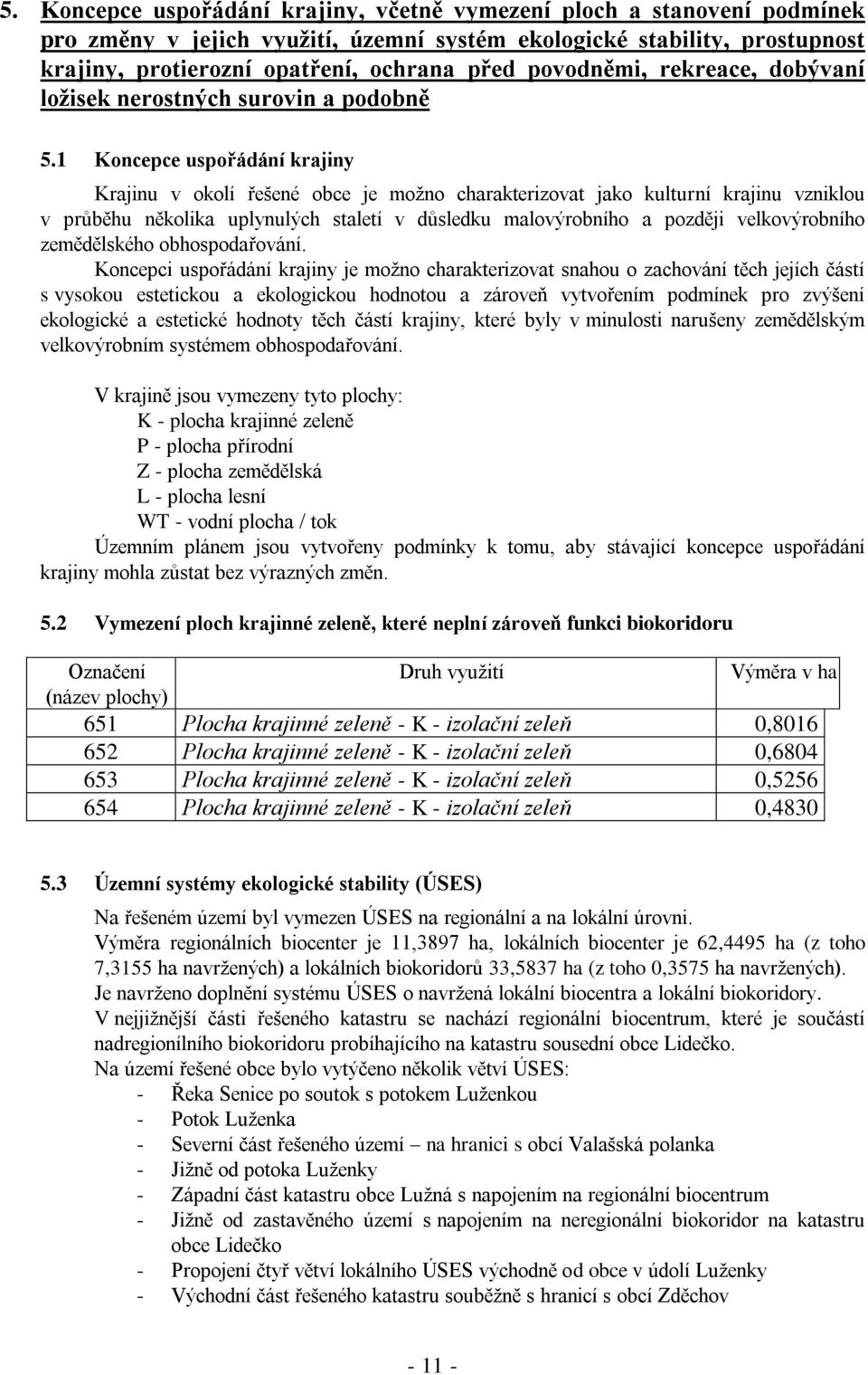 1 Koncepce uspořádání krajiny Krajinu v okolí řešené obce je možno charakterizovat jako kulturní krajinu vzniklou v průběhu několika uplynulých staletí v důsledku malovýrobního a později