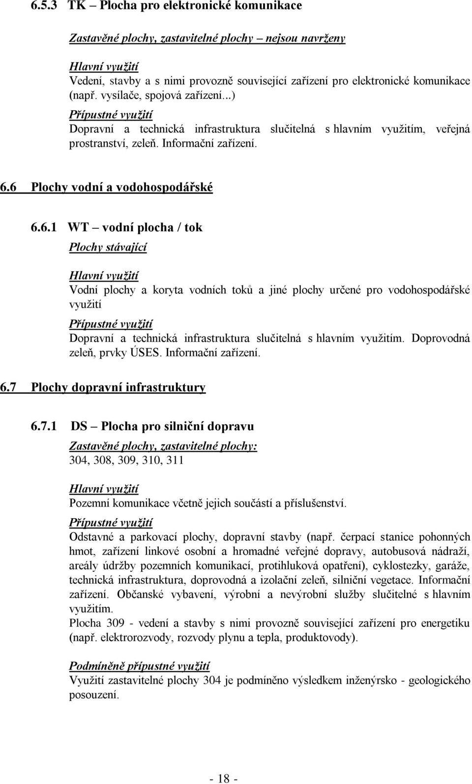 6 Plochy vodní a vodohospodářské 6.6.1 WT vodní plocha / tok Plochy stávající Vodní plochy a koryta vodních toků a jiné plochy určené pro vodohospodářské využití Dopravní a technická infrastruktura slučitelná s hlavním využitím.