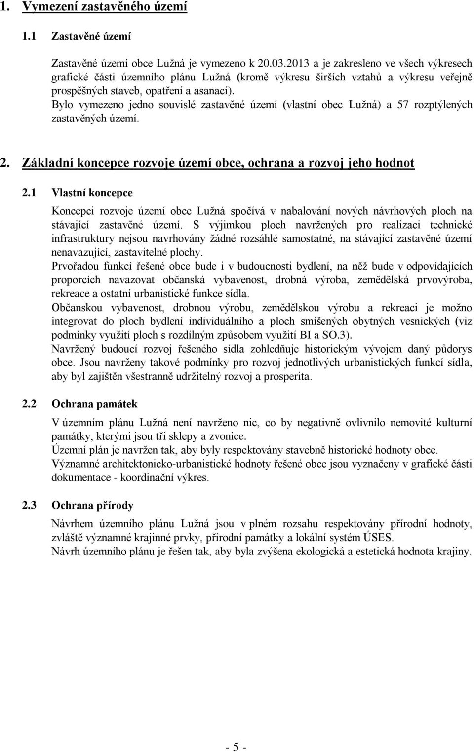 Bylo vymezeno jedno souvislé zastavěné území (vlastní obec Lužná) a 57 rozptýlených zastavěných území. 2. Základní koncepce rozvoje území obce, ochrana a rozvoj jeho hodnot 2.