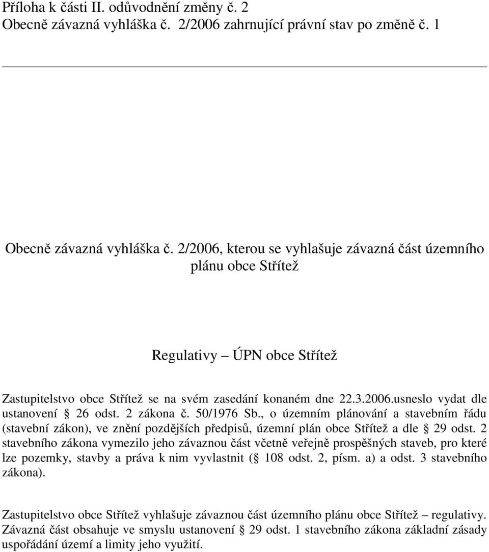 2 zákona č. 50/1976 Sb., o územním plánování a stavebním řádu (stavební zákon), ve znění pozdějších předpisů, územní plán obce Střítež a dle 29 odst.