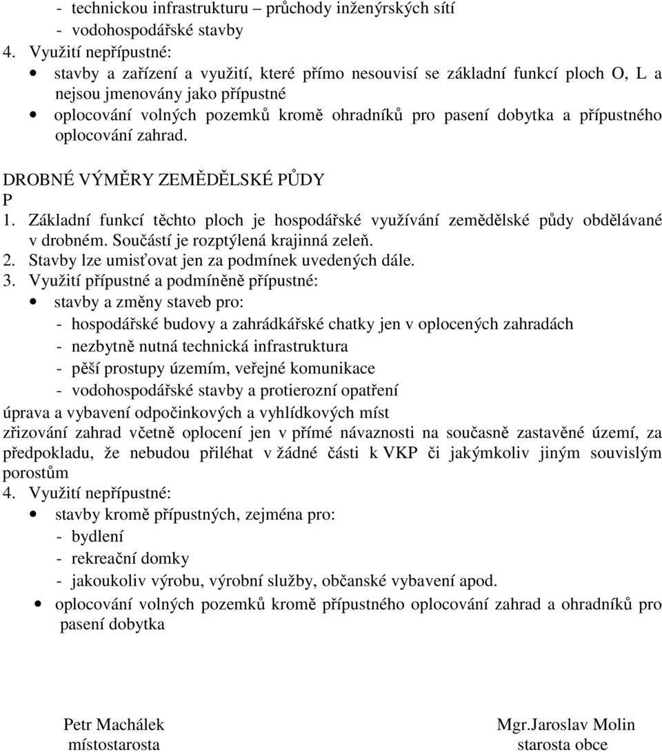 přípustného oplocování zahrad. DROBNÉ VÝMĚRY ZEMĚDĚLSKÉ PŮDY P 1. Základní funkcí těchto ploch je hospodářské využívání zemědělské půdy obdělávané v drobném. Součástí je rozptýlená krajinná zeleň. 2.