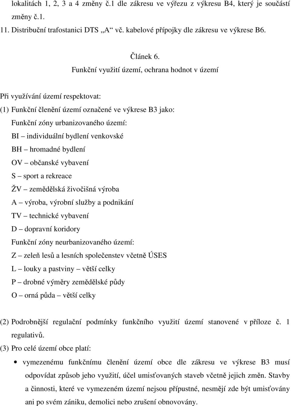 venkovské BH hromadné bydlení OV občanské vybavení S sport a rekreace ŽV zemědělská živočišná výroba A výroba, výrobní služby a podnikání TV technické vybavení D dopravní koridory Funkční zóny