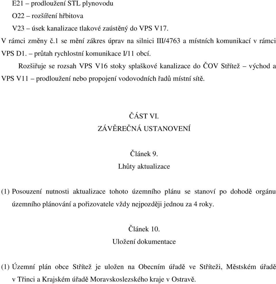 Rozšiřuje se rozsah VPS V16 stoky splaškové kanalizace do ČOV Střítež východ a VPS V11 prodloužení nebo propojení vodovodních řadů místní sítě. ČÁST VI. ZÁVĚREČNÁ USTANOVENÍ Článek 9.