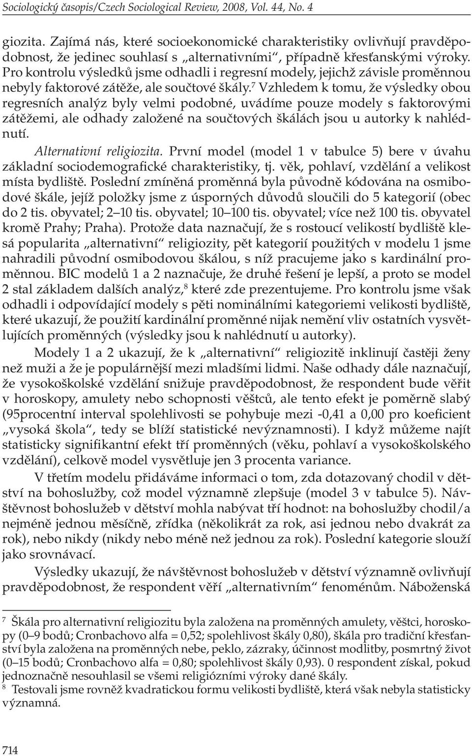 Pro kontrolu výsledků jsme odhadli i regresní modely, jejichž závisle proměnnou nebyly faktorové zátěže, ale součtové škály.