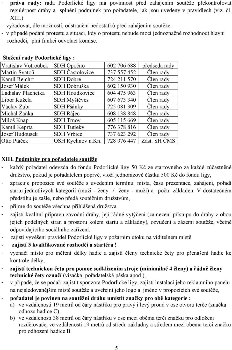 - v případě podání protestu a situaci, kdy o protestu nebude moci jednoznačně rozhodnout hlavní rozhodčí, plní funkci odvolací komise.