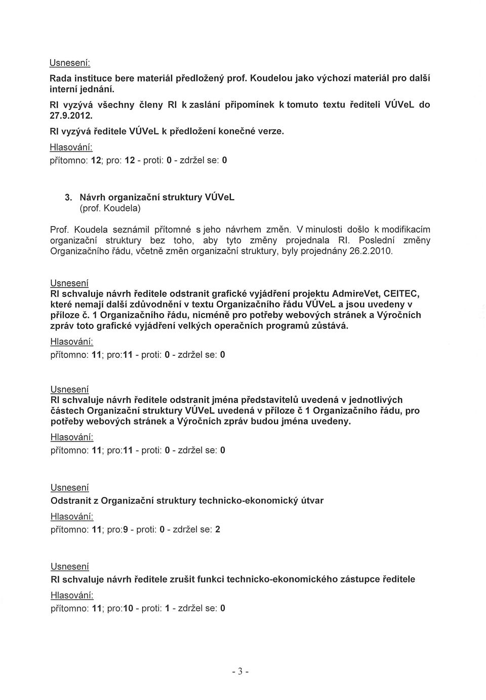 Koudela seznámil přítomné s jeho návrhem změn. V minulosti došlo k modifikacím organizační struktury bez toho, aby tyto změny projednala RI.