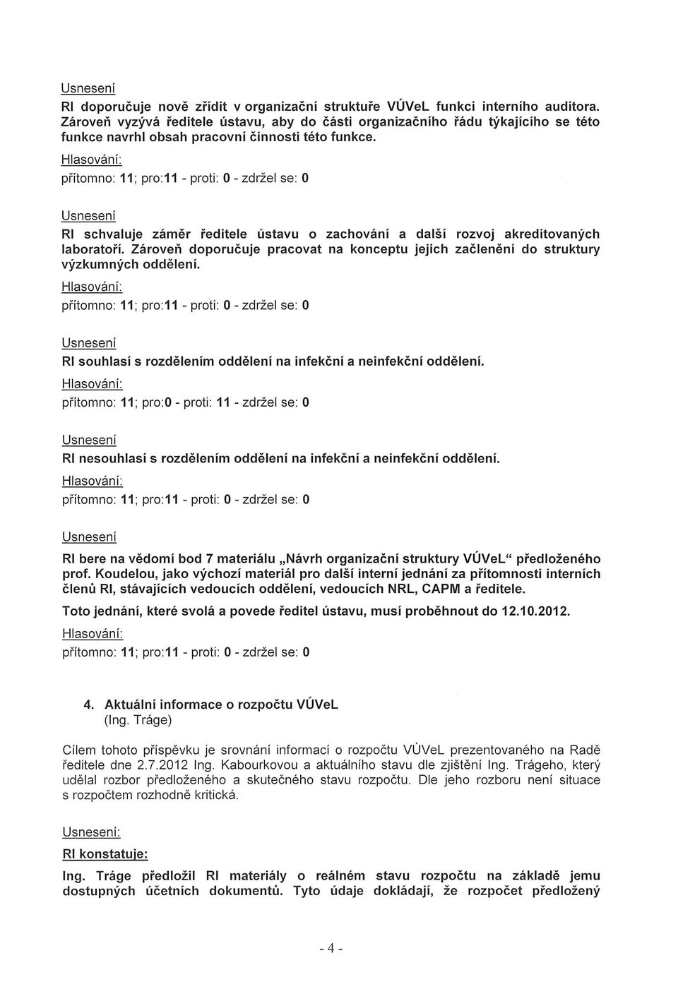 přítomno: ii; pro:11 - proti: O -zdržel se: O RI schvaluje záměr ředitele ústavu o zachování a další rozvoj akreditovaných laboratoří.