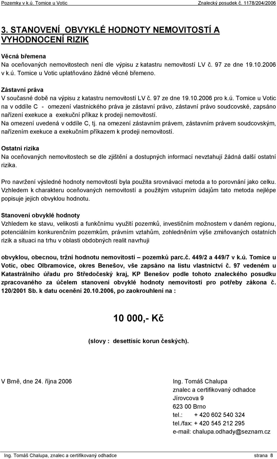 Tomice u Votic na v oddíle C - omezení vlastnického práva je zástavní právo, zástavní právo soudcovské, zapsáno nařízení exekuce a exekuční příkaz k prodeji nemovitostí.