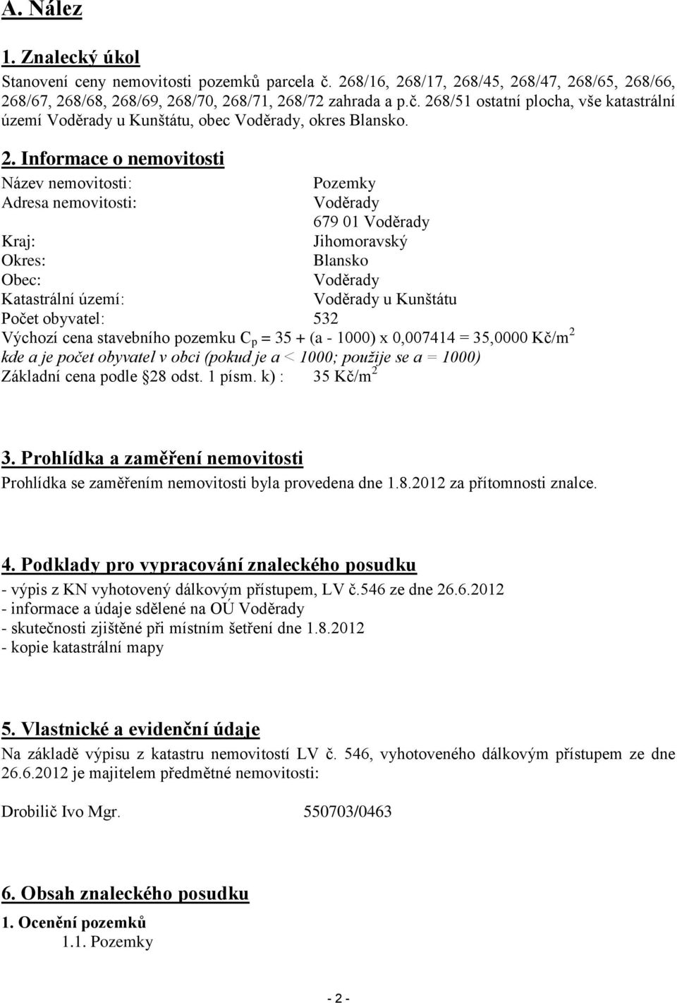 obyvatel: 532 Výchozí cena stavebního pozemku C p = 35 + (a - 1000) x 0,007414 = 35,0000 Kč/m 2 kde a je počet obyvatel v obci (pokud je a < 1000; použije se a = 1000) Základní cena podle 28 odst.