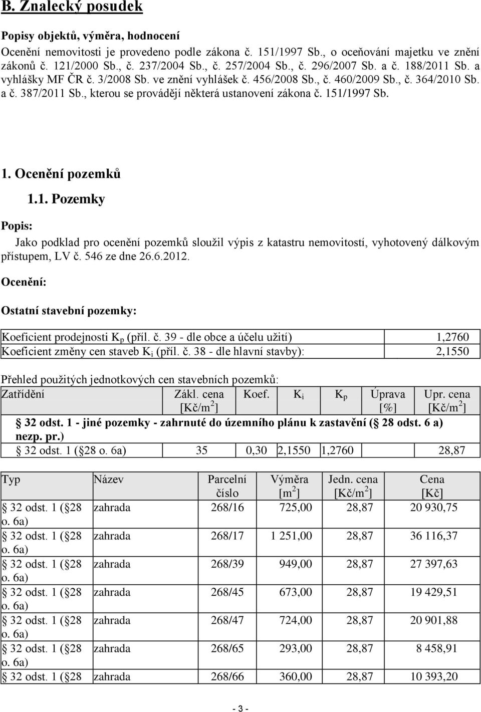 , kterou se provádějí některá ustanovení zákona č. 151/1997 Sb. 1. Ocenění pozemků 1.1. Pozemky Popis: Jako podklad pro ocenění pozemků sloužil výpis z katastru nemovitostí, vyhotovený dálkovým přístupem, LV č.