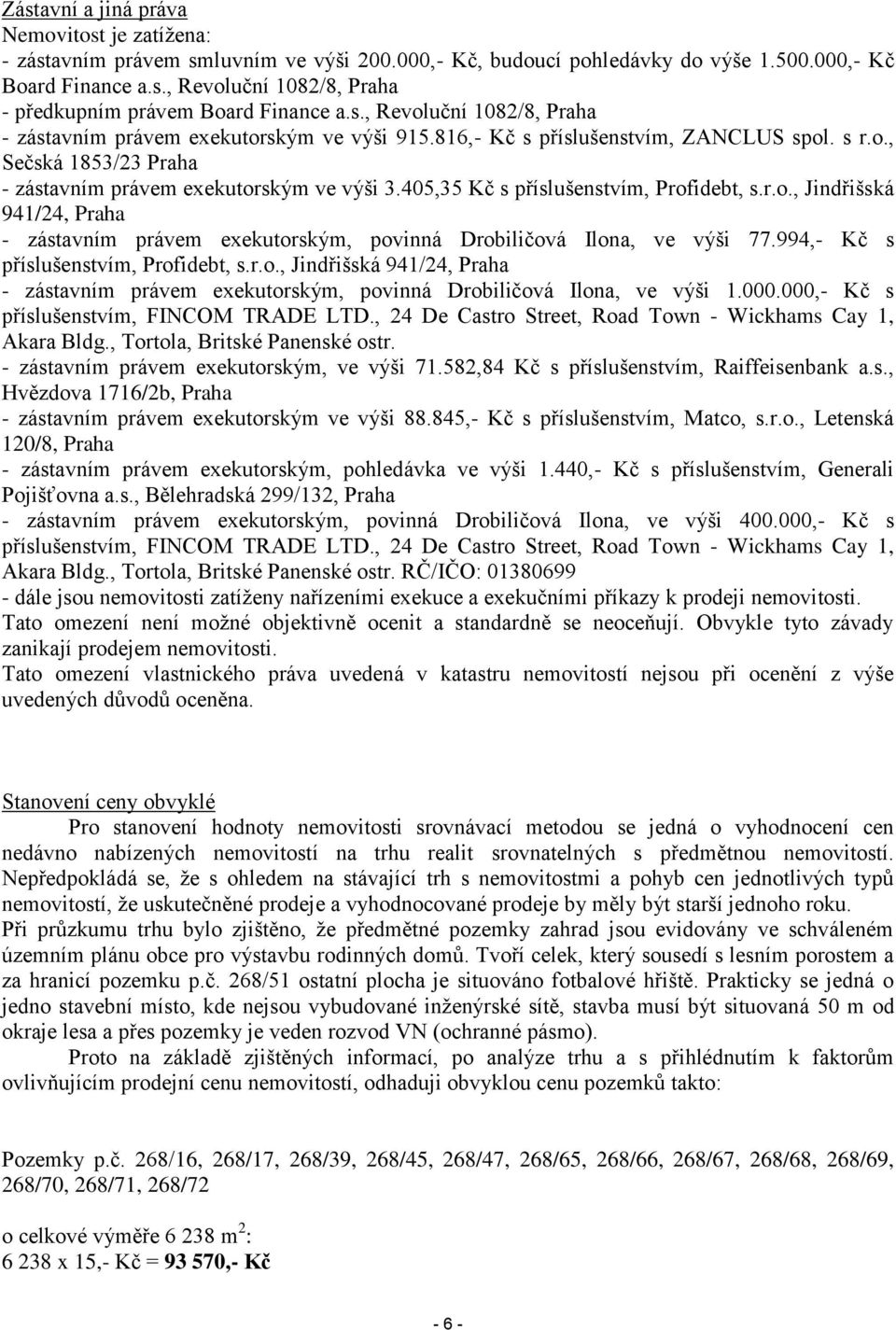 405,35 Kč s příslušenstvím, Profidebt, s.r.o., Jindřišská 941/24, Praha - zástavním právem exekutorským, povinná Drobiličová Ilona, ve výši 77.994,- Kč s příslušenstvím, Profidebt, s.r.o., Jindřišská 941/24, Praha - zástavním právem exekutorským, povinná Drobiličová Ilona, ve výši 1.