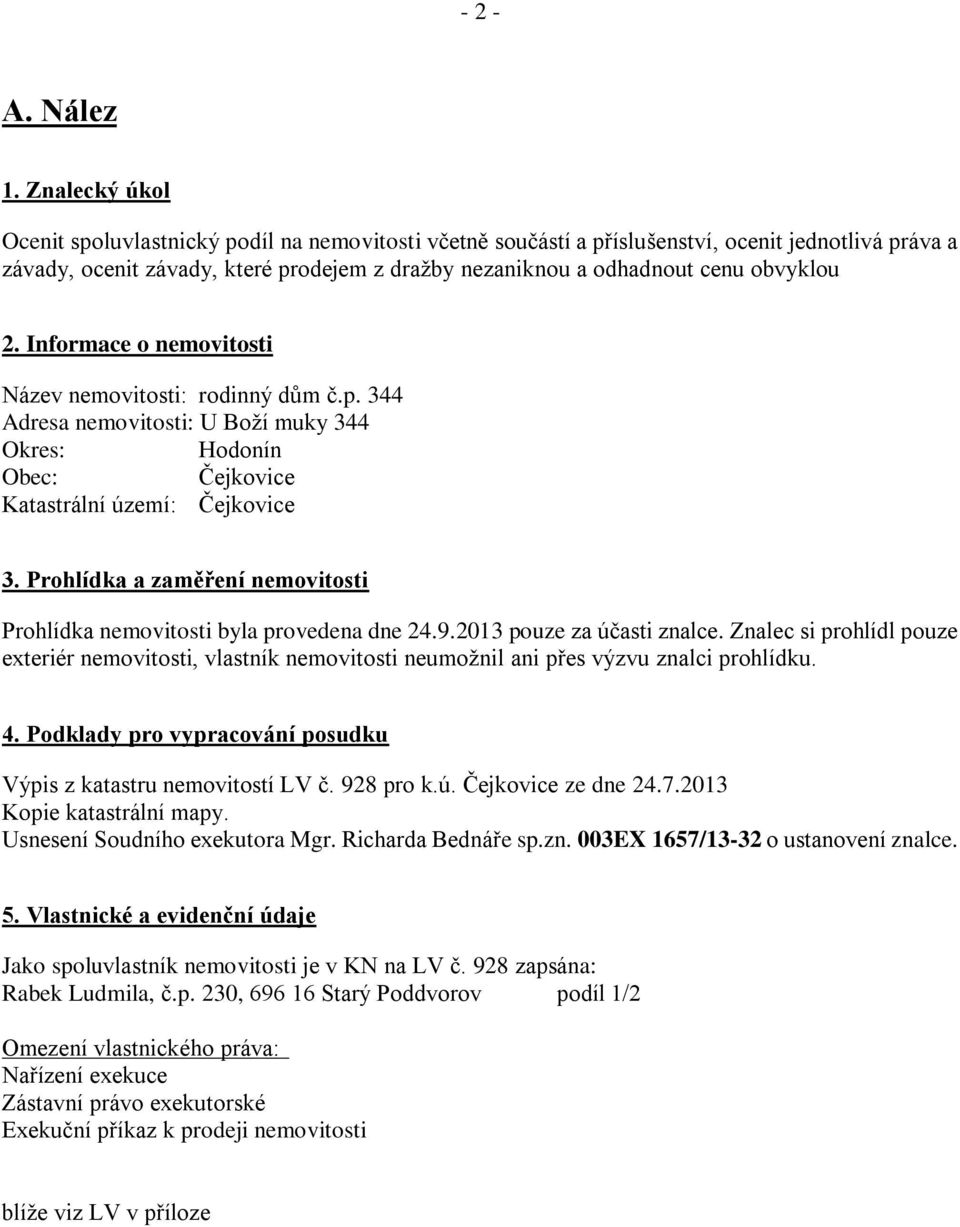 obvyklou 2. Informace o nemovitosti Název nemovitosti: rodinný dům č.p. 344 Adresa nemovitosti: U Boží muky 344 Okres: Hodonín Obec: Čejkovice Katastrální území: Čejkovice 3.