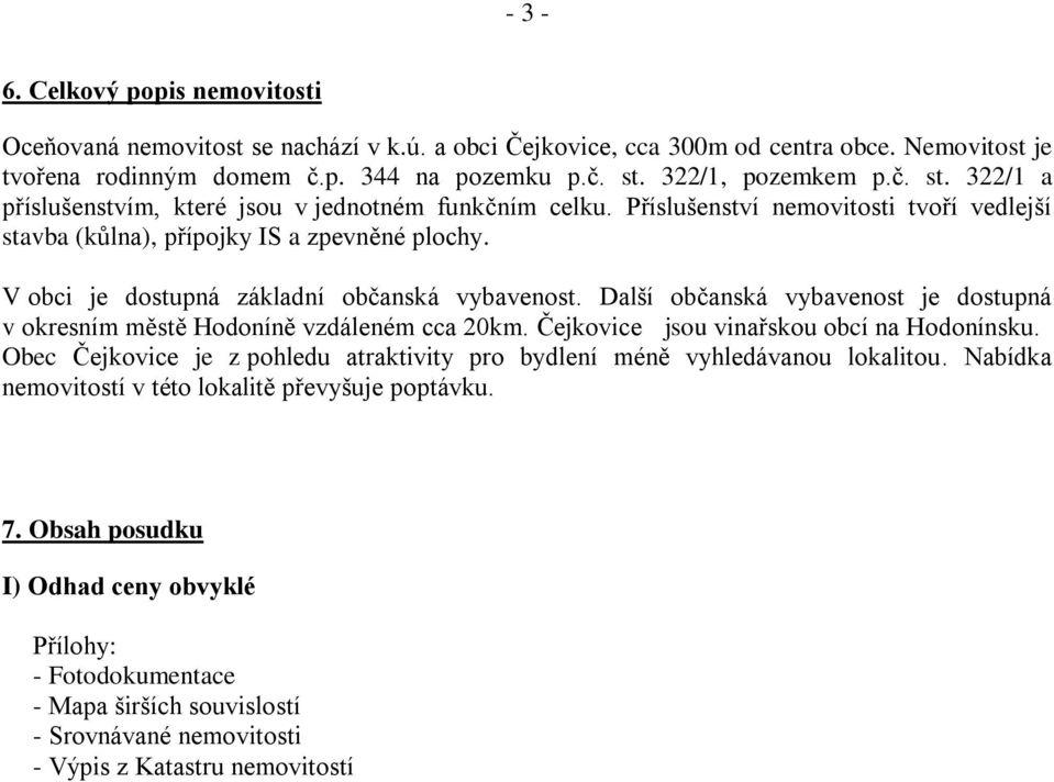 V obci je dostupná základní občanská vybavenost. Další občanská vybavenost je dostupná v okresním městě Hodoníně vzdáleném cca 20km. Čejkovice jsou vinařskou obcí na Hodonínsku.