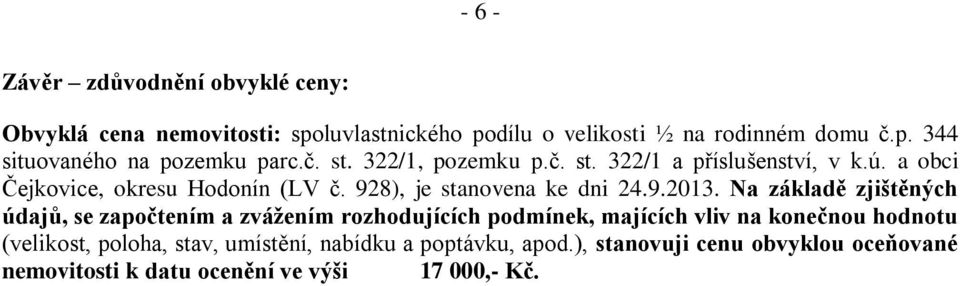 Na základě zjištěných údajů, se započtením a zvážením rozhodujících podmínek, majících vliv na konečnou hodnotu (velikost, poloha, stav,