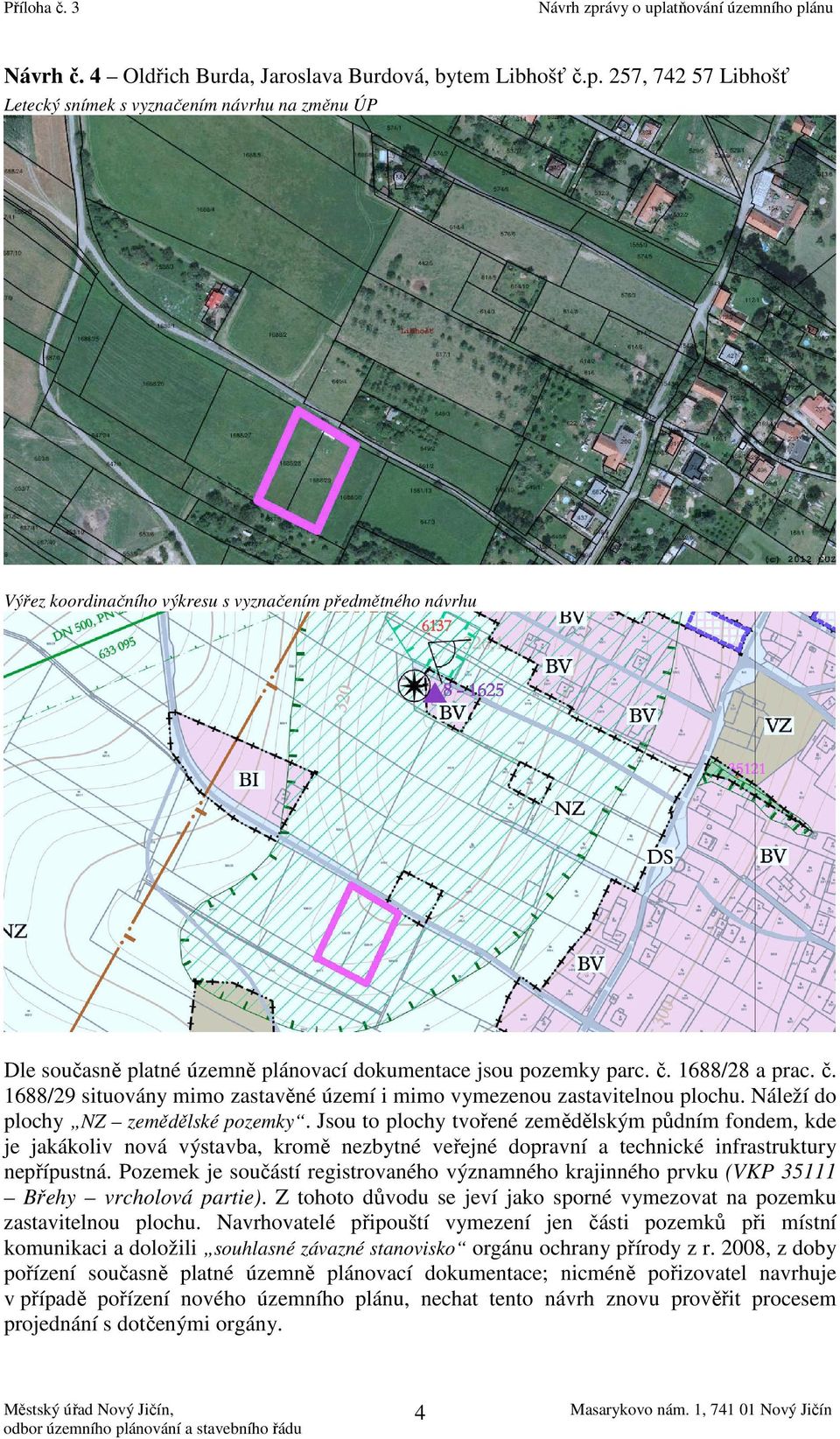 Pozemek je součástí registrovaného významného krajinného prvku (VKP 35111 Břehy vrcholová partie). Z tohoto důvodu se jeví jako sporné vymezovat na pozemku zastavitelnou plochu.