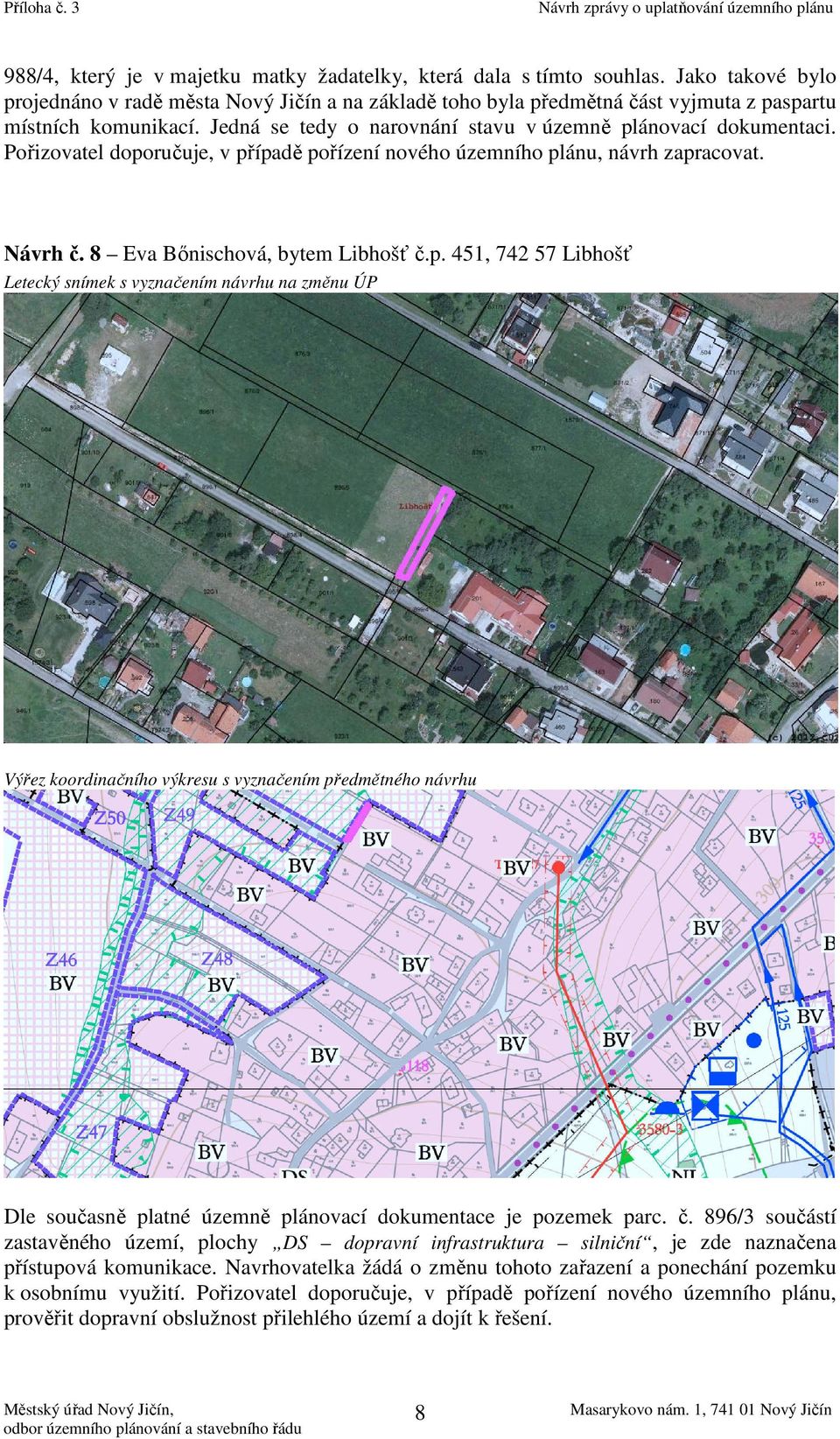 č. 896/3 součástí zastavěného území, plochy DS dopravní infrastruktura silniční, je zde naznačena přístupová komunikace.