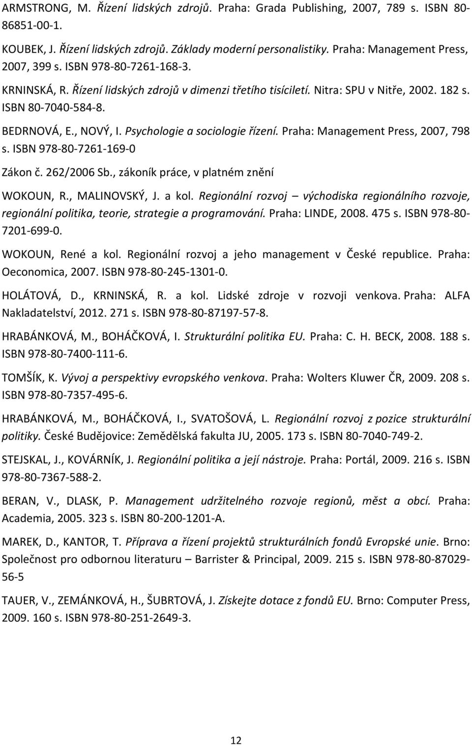 Praha: Management Press, 2007, 798 s. ISBN 978-80-7261-169-0 Zákon č. 262/2006 Sb., zákoník práce, v platném znění WOKOUN, R., MALINOVSKÝ, J. a kol.