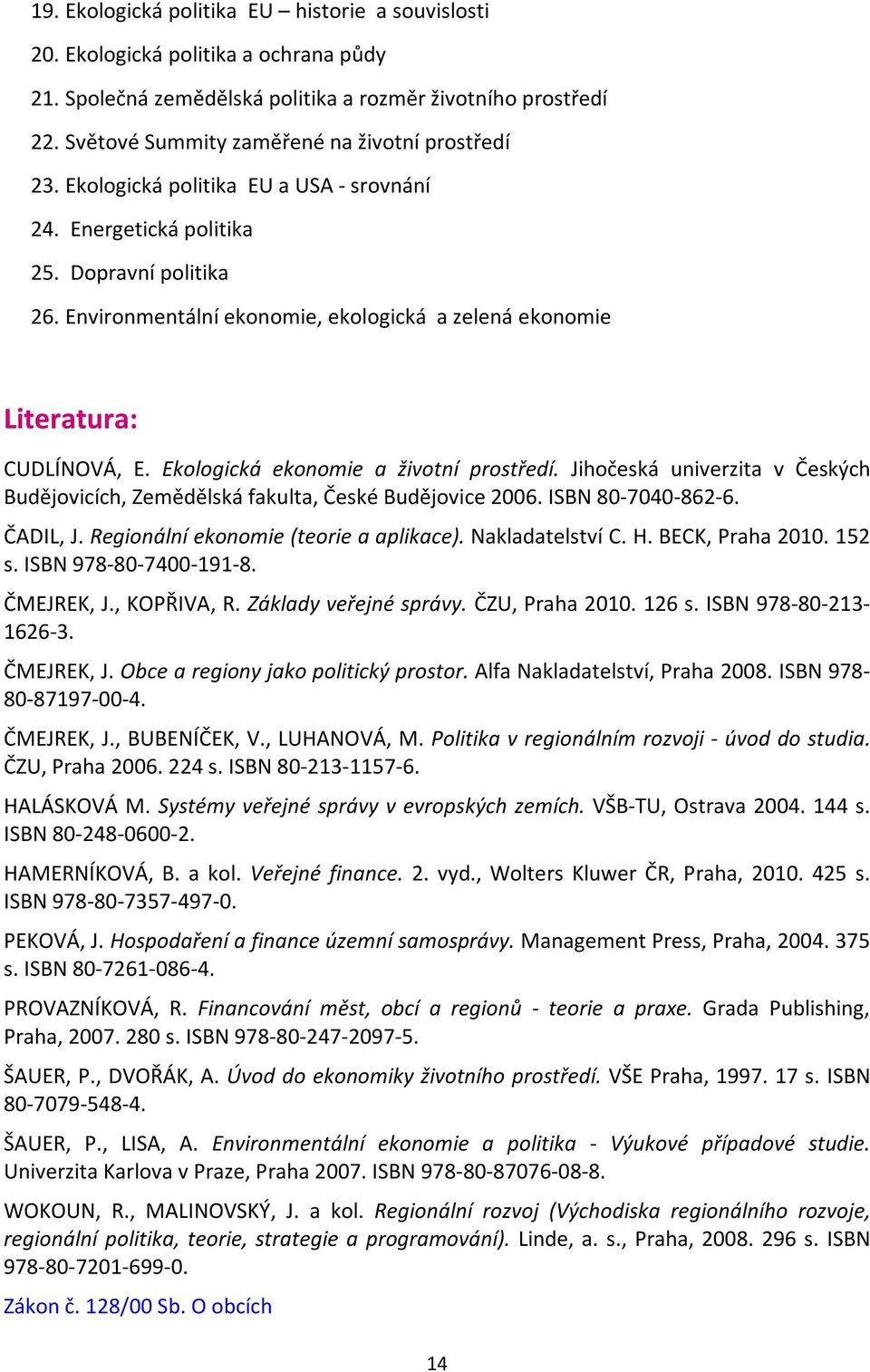 Environmentální ekonomie, ekologická a zelená ekonomie Literatura: CUDLÍNOVÁ, E. Ekologická ekonomie a životní prostředí.